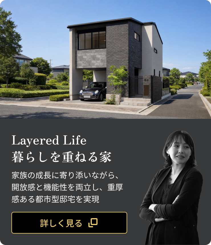 Layered Life 暮らしを重ねる家：家族の成長に寄り添いながら、開放感と機能性を両立し、重厚感ある都市型邸宅を実現