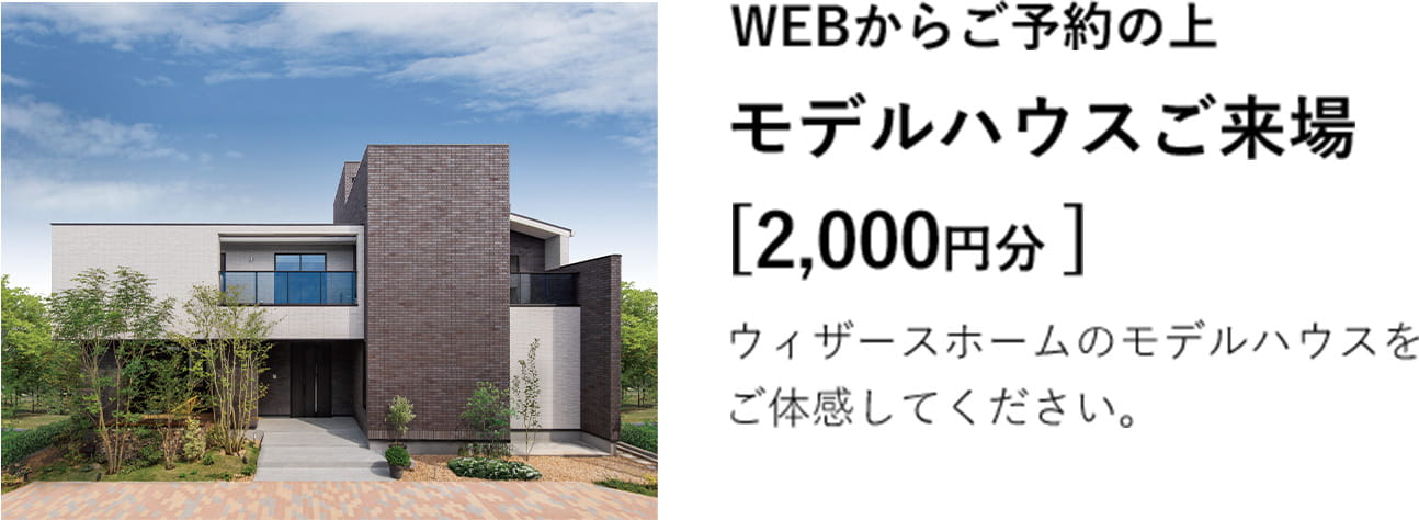 Webからご予約の上モデルハウスご来場２０００円分　ウィザースホームのモデルハウスをご体感してください
