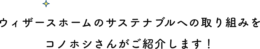 ウィザースホームのサステナブルへの取り組みをコノホシさんがご紹介します！